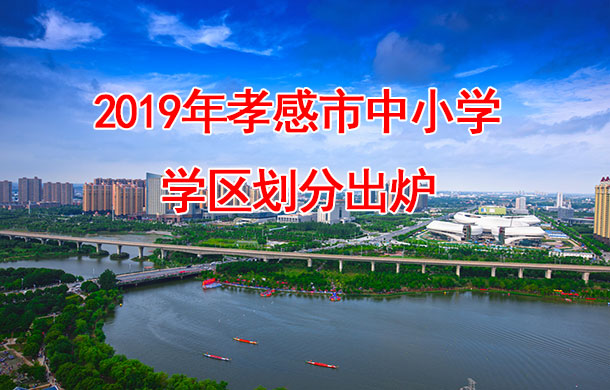 孝感2019學(xué)區(qū)劃分公布 涉及31所中小學(xué)！